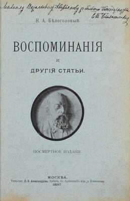 [Белоголовая С.П., автограф]. Белоголовый Н.А. Воспоминания и другие статьи. С 3 портретами автора, портретами П.И. Борисова, А.П. Юшневского, А.В. Поджио, гр. М.Т. Лорис-Меликова, С.П. Боткина, М.Е. Салтыкова... М.: Типо-лит. К.Ф. Александрова, 1897.